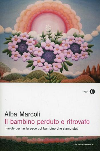 Il bambino perduto e ritrovato. Favole per far la pace col bambino che siamo stati - Alba Marcoli - Libro Mondadori 2004, Oscar saggi | libraccio.click
