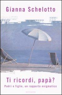 Ti ricordi, papà? Padri e figlie, un rapporto enigmatico - Gianna Schelotto - Libro Mondadori 2005, Ingrandimenti | libraccio.click