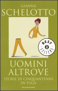 Uomini altrove. Storie di cinquantenni in fuga - Gianna Schelotto - Libro Mondadori 2005, Oscar bestsellers | libraccio.click