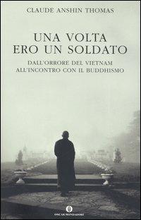 Una volta ero un soldato. Dall'orrore del Vietnam all'incontro con il buddhismo - Claude A. Thomas - Libro Mondadori 2005, Oscar varia | libraccio.click