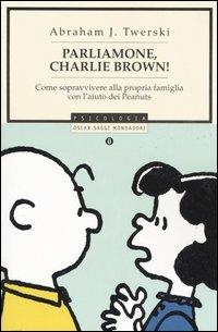 Parliamone, Charlie Brown! Come sopravvivere alla propria famiglia con l'aiuto dei Peanuts - Abraham J. Twerski - Libro Mondadori 2005, Oscar saggi | libraccio.click