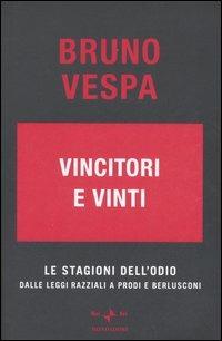 Vincitori e vinti. Le stagioni dell'odio. Dalle leggi razziali a Prodi e Berlusconi - Bruno Vespa - Libro Mondadori 2005, I libri di Bruno Vespa | libraccio.click