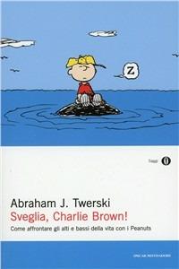 Sveglia, Charlie Brown! Come affrontare gli alti e i bassi della vita con i Peanuts - Abraham J. Twerski - Libro Mondadori 2006, Oscar saggi | libraccio.click