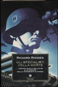 Gli specialisti della morte. I gruppi scelti delle SS e le origini dello sterminio di massa - Richard Rhodes - Libro Mondadori 2006, Oscar storia | libraccio.click