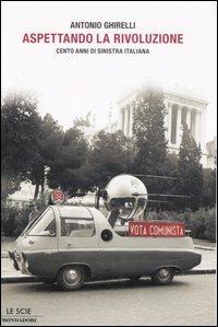 Aspettando la rivoluzione. Cento anni di sinistra italiana - Antonio Ghirelli - Libro Mondadori 2007, Le scie | libraccio.click