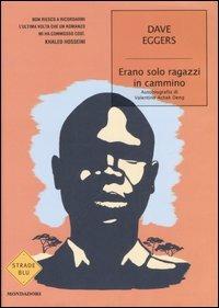Erano solo ragazzi in cammino. Autobiografia di Valentino Achak Deng - Dave Eggers - Libro Mondadori 2007, Strade blu. Fiction | libraccio.click