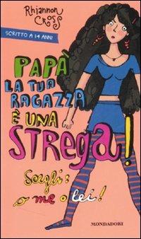 Papà la tua ragazza è una strega! Scegli: o me o lei! - Rhiannon Cross - Libro Mondadori 2008, Ragazzine | libraccio.click