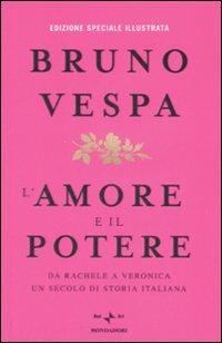 L'amore e il potere. Da Rachele a Veronica, un secolo di storia italiana. Ediz. illustrata - Bruno Vespa - Libro Mondadori 2007, I libri di Bruno Vespa | libraccio.click