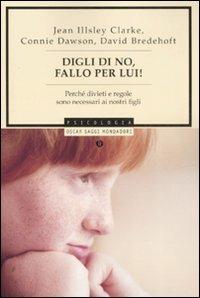 Digli di no. Fallo per lui! Perché divieti e regole sono necessari ai nostri figli - J. Clarke Illsley, David Bredehoft, Connie Dawson - Libro Mondadori 2008, Oscar saggi | libraccio.click