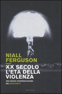 XX secolo, l'età della violenza. Una nuova interpretazione del Novecento - Niall Ferguson - Libro Mondadori 2008, Storia | libraccio.click