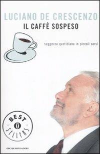 Il caffè sospeso. Saggezza quotidiana in piccoli sorsi - Luciano De Crescenzo - Libro Mondadori 2009, Oscar bestsellers | libraccio.click