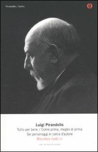 Maschere nude. Vol. 4: Tutto per bene-Come prima, meglio di prima-Sei personaggi in cerca d'autore - Luigi Pirandello - Libro Mondadori 2010, Oscar tutte le opere di Luigi Pirandello | libraccio.click