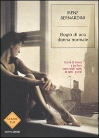 Elogio di una donna normale. Storie di donne e dei loro spericolati sogni di tutti i giorni - Irene Bernardini - Libro Mondadori 2010, Strade blu. Non Fiction | libraccio.click