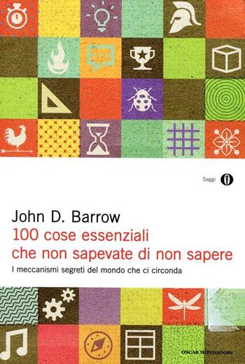 100 cose essenziali che non sapevate di non sapere. I meccanismi segreti nel mondo che ci circonda - John D. Barrow - Libro Mondadori 2012, Oscar saggi | libraccio.click