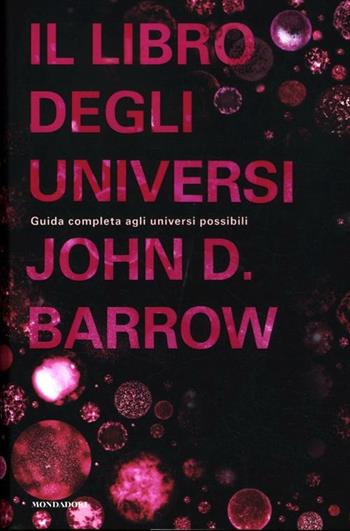 Il libro degli universi. Guida completa agli universi possibili - John D. Barrow - Libro Mondadori 2012, Saggi | libraccio.click
