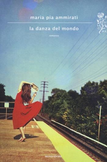 La danza del mondo - Maria Pia Ammirati - Libro Mondadori 2013, Scrittori italiani e stranieri | libraccio.click