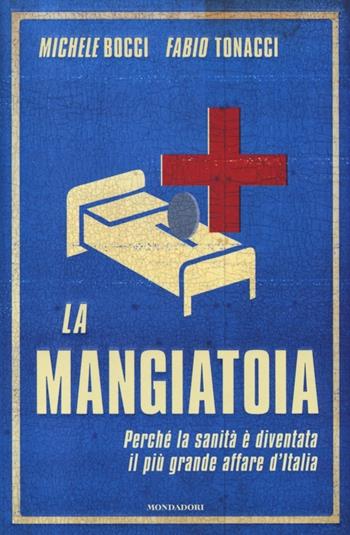 La mangiatoia. Perché la sanità è diventata il più grande affare d'Italia - Michele Bocci, Fabio Tonacci - Libro Mondadori 2013, Frecce | libraccio.click