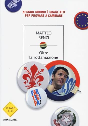Oltre la rottamazione. Nessun giorno è sbagliato per provare a cambiare - Matteo Renzi - Libro Mondadori 2013, Strade blu. Non Fiction | libraccio.click