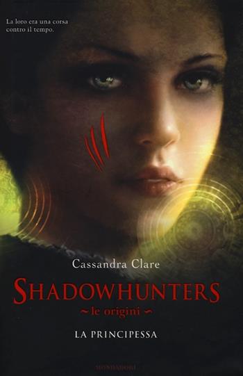 La principessa. Le origini. Shadowhunters - Cassandra Clare - Libro Mondadori 2013, Chrysalide | libraccio.click