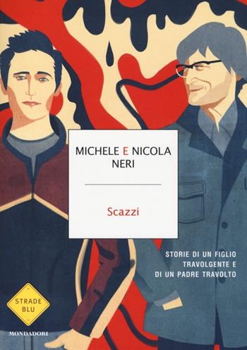 Scazzi. Storie di un figlio travolgente e di un padre travolto - Michele Neri, Nicola Neri - Libro Mondadori 2014, Strade blu. Non Fiction | libraccio.click