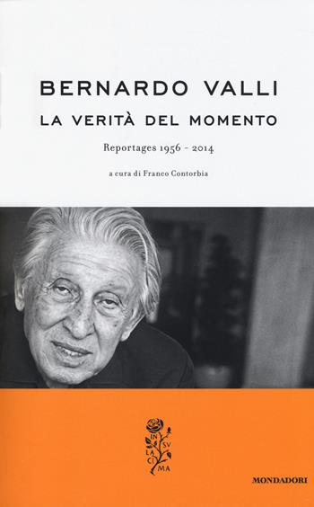 La verità del momento. Reportages (1956-2014) - Bernardo Valli - Libro Mondadori 2014, La rosa | libraccio.click