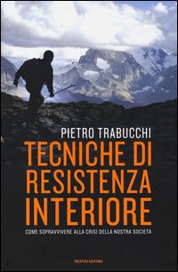 Tecniche di resistenza interiore. Come sopravvivere alla crisi della nostra società - Pietro Trabucchi - Libro Mondadori 2014, Saggi | libraccio.click