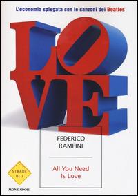 All you need is love. L'economia spiegata con le canzoni dei Beatles - Federico Rampini - Libro Mondadori 2014, Strade blu. Non Fiction | libraccio.click