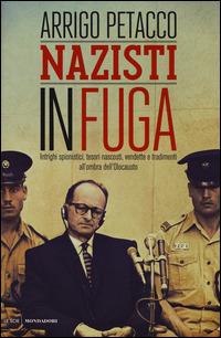 Nazisti in fuga. Intrighi spionistici, tesori nascosti, vendette e tradimenti all'ombra dell'Olocausto - Arrigo Petacco - Libro Mondadori 2014, Le scie | libraccio.click