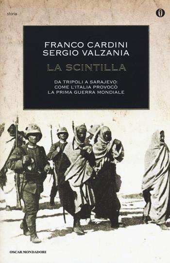 La scintilla. Da Tripoli a Sarajevo: come l'Italia provocò la prima guerra mondiale - Franco Cardini, Sergio Valzania - Libro Mondadori 2015, Oscar storia | libraccio.click
