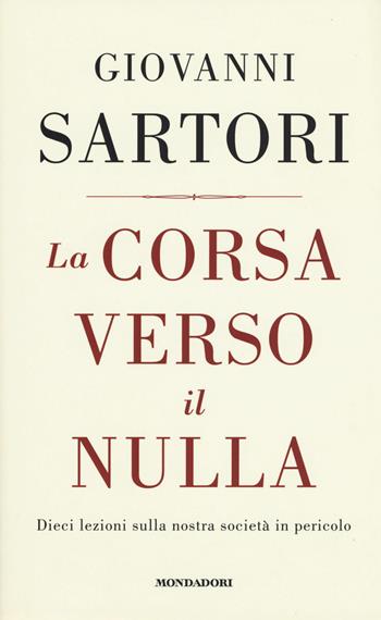 La corsa verso il nulla. Dieci lezioni sulla nostra società in pericolo - Giovanni Sartori - Libro Mondadori 2015, Frecce | libraccio.click