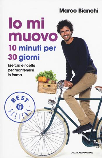 Io mi muovo. 10 minuti per 30 giorni: esercizi e ricette per mantenersi in forma - Marco Bianchi - Libro Mondadori 2015, Oscar bestsellers | libraccio.click