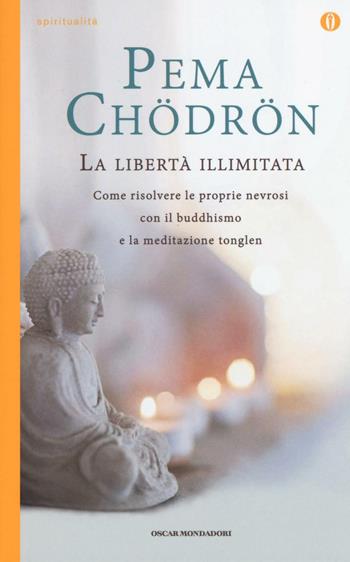 La libertà illimitata. Come risolvere le proprie nevrosi con il buddhismo e la meditazione del tonglen - Pema Chödrön - Libro Mondadori 2016, Oscar spiritualità | libraccio.click