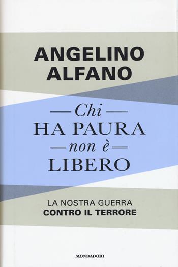Chi ha paura non è libero. La nostra guerra contro il terrore - Angelino Alfano - Libro Mondadori 2015, Frecce | libraccio.click