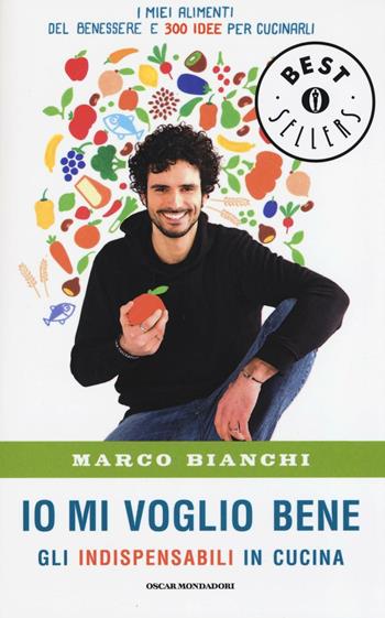 Io mi voglio bene. Gli indispensabili in cucina: i miei alimenti del benessere e 300 idee per cucinarli - Marco Bianchi - Libro Mondadori 2016, Oscar bestsellers | libraccio.click