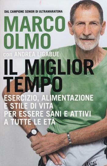 Il miglior tempo. Esercizio, alimentazione e stile di vita per essere sani e attivi a tutte le età - Marco Olmo, Andrea Ligabue - Libro Mondadori 2016, Comefare | libraccio.click