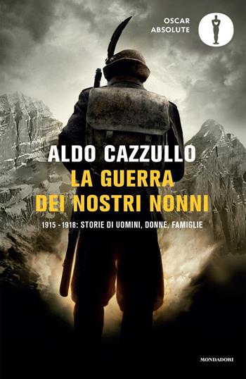 La guerra dei nostri nonni. 1915-1918: storie di uomini, donne, famiglie - Aldo Cazzullo - Libro Mondadori 2016, Oscar absolute | libraccio.click