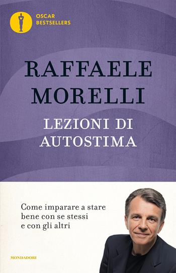 Lezioni di autostima. Come imparare a stare bene con se stessi e con gli altri - Raffaele Morelli - Libro Mondadori 2016, Oscar bestsellers | libraccio.click