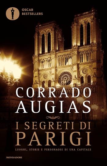 I segreti di Parigi. Luoghi, storie e personaggi di una capitale - Corrado Augias - Libro Mondadori 2016, Oscar bestsellers | libraccio.click