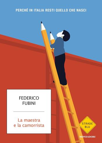 La maestra e la camorrista. Perché in Italia resti quel che nasci - Federico Fubini - Libro Mondadori 2018, Strade blu. Non Fiction | libraccio.click