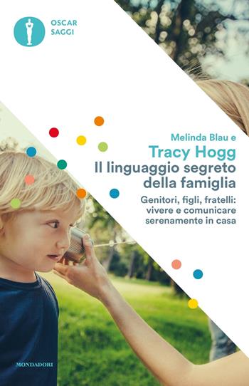Il linguaggio segreto della famiglia. Genitori, figli, fratelli: vivere e comunicare serenamente a casa - Tracy Hogg, Melinda Blau - Libro Mondadori 2017, Oscar saggi | libraccio.click