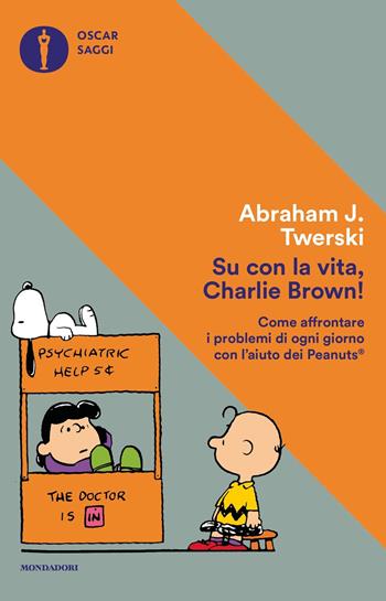 Su con la vita, Charlie Brown! Come affrontare i problemi di ogni giorno con l'aiuto dei Peanuts - Abraham J. Twerski - Libro Mondadori 2017, Oscar saggi | libraccio.click