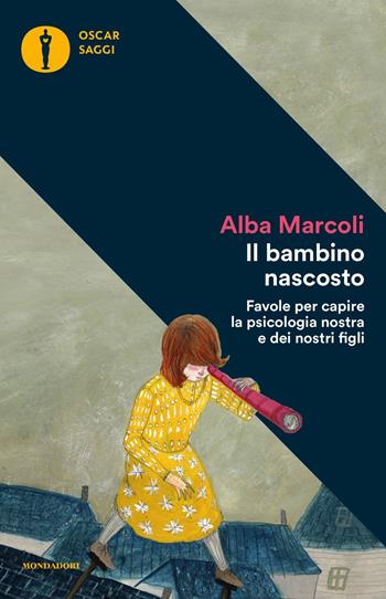 Il bambino nascosto. Favole per capire la psicologia nostra e dei nostri figli - Alba Marcoli - Libro Mondadori 2017, Oscar saggi | libraccio.click