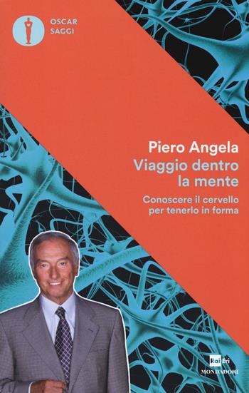Viaggio dentro la mente. Conoscere il cervello per tenerlo in forma - Piero Angela - Libro Mondadori 2017, Oscar saggi | libraccio.click