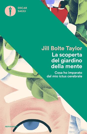 La scoperta del giardino della mente. Cosa ho imparato dal mio ictus cerebrale - Jill Bolte Taylor - Libro Mondadori 2017, Oscar saggi | libraccio.click