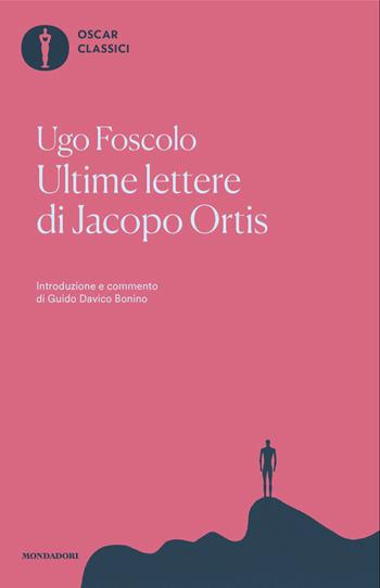 Ultime lettere di Jacopo Ortis. Tratte dagli autografi - Ugo Foscolo - Libro Mondadori 2016, Oscar classici | libraccio.click