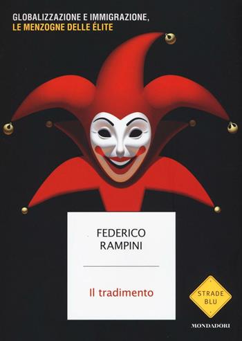 Il tradimento. Globalizzazione e immigrazione, le menzogne delle élite - Federico Rampini - Libro Mondadori 2016, Strade blu. Non Fiction | libraccio.click