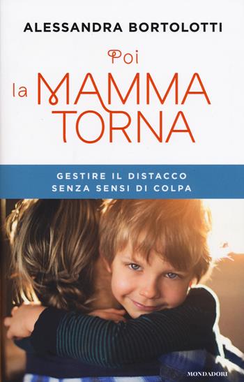 Poi la mamma torna. Gestire il distacco senza sensi di colpa - Alessandra Bortolotti - Libro Mondadori 2017, Comefare | libraccio.click