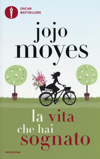 La vita che hai sognato - Jojo Moyes - Libro Mondadori 2017, Oscar bestsellers | libraccio.click
