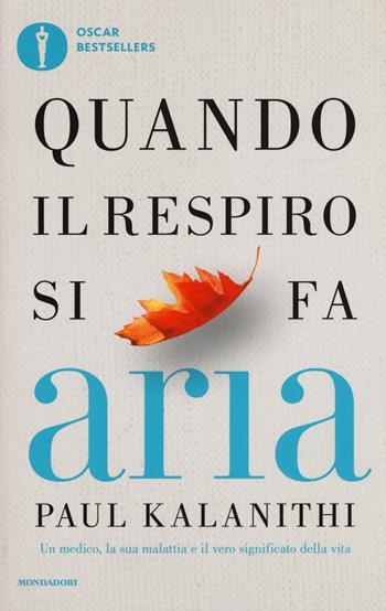 Quando il respiro si fa aria. Un medico, la sua malattia e il vero significato della vita - Paul Kalanithi - Libro Mondadori 2017, Oscar bestsellers | libraccio.click
