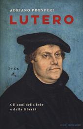 Lutero. Gli anni della fede e della libertà